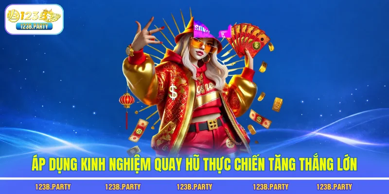 Áp dụng kinh nghiệm quay hũ thực chiến tăng thắng lớn